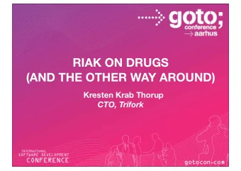 RIAK ON DRUGS  (AND THE OTHER WAY AROUND)  Kresten Krab Thorup  CTO, Trifork  About the Speaker