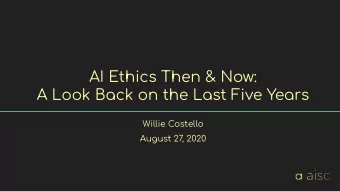 AI Ethics Then &amp; Now:  A Look Back on the Last Five Years  Willie Costello  August 27  , 2020