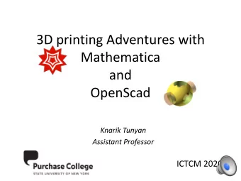 Mathematica  and  OpenScad  Knarik Tunyan  Assistant Professor  ICTCM 2020  3D printing stages  1.