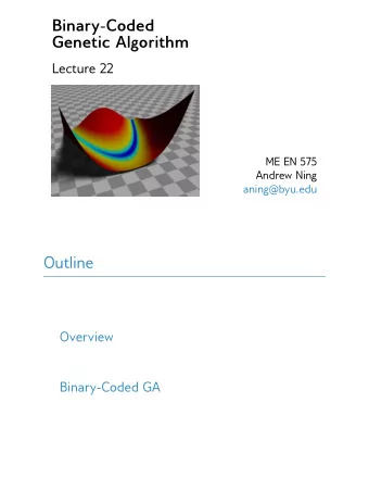 Binary-Coded  Genetic Algorithm  Lecture 22  ME EN 575  Andrew Ning  aning@byu.edu  Outline