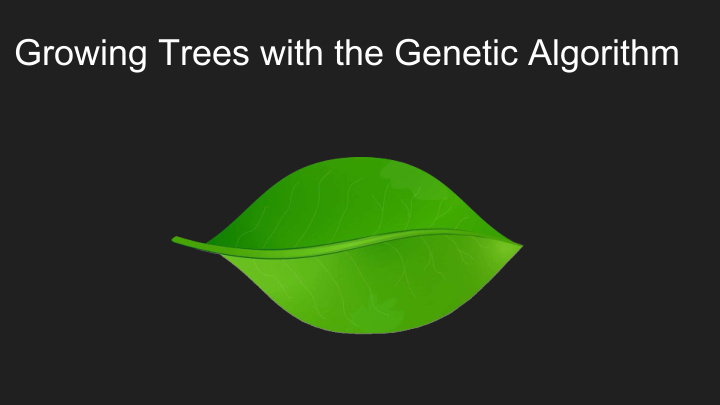 growing trees with the genetic algorithm our goal
