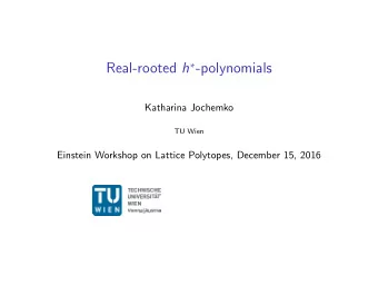 Real-rooted h  -polynomials  Katharina Jochemko  TU Wien  Einstein Workshop on Lattice
