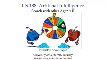 CS 188: Artificial Intelligence  Search with other Agents II  Instructor: Anca Dragan  University