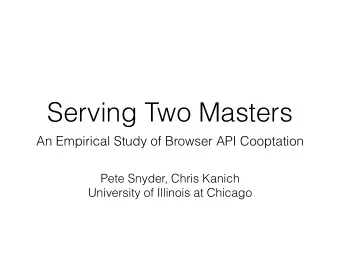 Serving Two Masters  An Empirical Study of Browser API Cooptation Pete Snyder, Chris Kanich