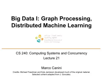 Big Data I: Graph Processing,  Distributed Machine Learning  CS 240: Computing Systems and