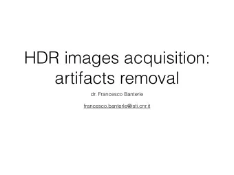 HDR images acquisition:  artifacts removal  dr. Francesco Banterle  francesco.banterle@isti.cnr.it