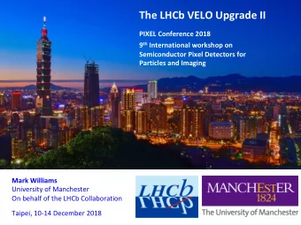 The LHCb VELO Upgrade II  PIXEL Conference 2018 9 th International workshop on  Semiconductor Pixel