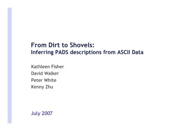 From Dirt to Shovels:  From Dirt to Shovels:  Inferring PADS descriptions from  ASCII Data  ASCII
