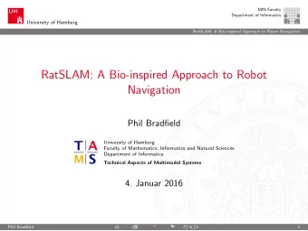 RatSLAM: A Bio-inspired Approach to Robot  Navigation  Phil Bradfield  University of Hamburg