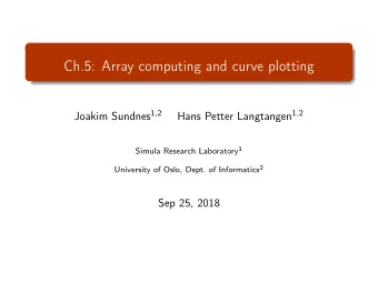 Ch.5: Array computing and curve plotting Joakim Sundnes 1 , 2 Hans Petter Langtangen 1 , 2 Simula