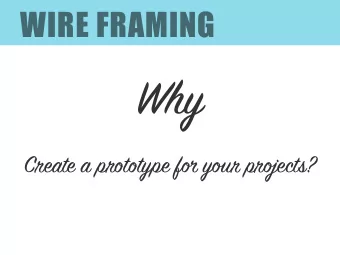 Why Create a prototype f os y ov r pr ok ects?  WIRE FRAMING Create a l ox -fidelity prototype f os