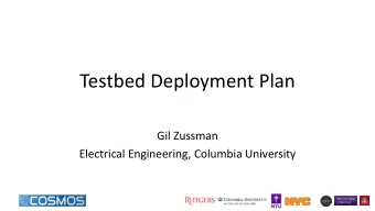 Testbed Deployment Plan  Gil Zussman  Electrical Engineering, Columbia University Objective : Take