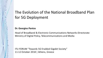 The Evolution of the National Broadband Plan  for 5G Deployment Dr. Georgios Pantos  Head of