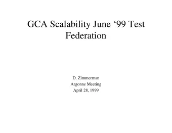 GCA Scalability June 99 Test  Federation  D. Zimmerman  Argonne Meeting  April 28, 1999