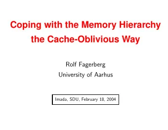 Coping with the Memory Hierarchy  the Cache-Oblivious Way  Rolf Fagerberg  University of Aarhus