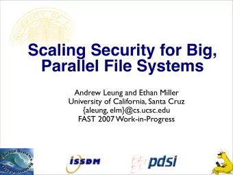 Scaling Security for Big,  Parallel File Systems  Andrew Leung and Ethan Miller  University of