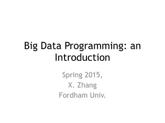 Big Data Programming: an  Introduction  Spring 2015,  X. Zhang  Fordham Univ.  Outline  What the