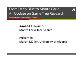 From%Deep%Blue%to%Monte%Carlo:%% ! !  An%Update%on%Game%Tree%Research%