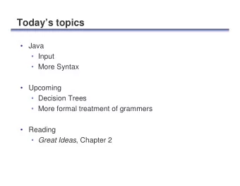 Todays topics   Java   Input   More Syntax   Upcoming   Decision Trees   More