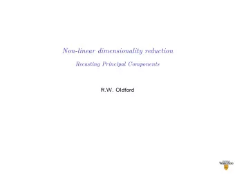 Non-linear dimensionality reduction  Recasting Principal Components  R.W. Oldford  Reducing