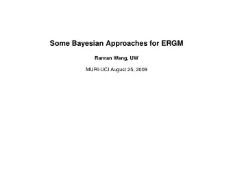 Some Bayesian Approaches for ERGM  Ranran Wang, UW  MURI-UCI August 25, 2009  Some Bayesian