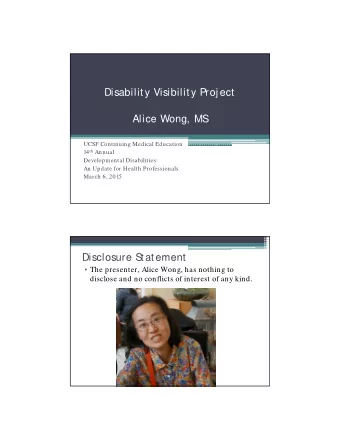 Disability Visibility Proj ect  Alice Wong, MS  UCSF Continuing Medical Education 14 th Annual