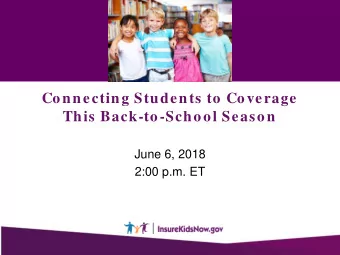 Connecting Students to Coverage  This Back-to-School Season  June 6, 2018  2:00 p.m. ET  Slides