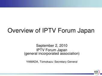 Overview of IPTV Forum Japan  September 2, 2010  IPTV Forum Japan  (general incorporated
