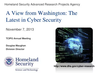 Latest in Cyber Security  November 7, 2013  TCIPG Annual Meeting  Douglas Maughan  Division
