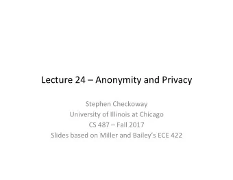 Lecture 24  Anonymity and Privacy  Stephen Checkoway  University of Illinois at Chicago  CS 487