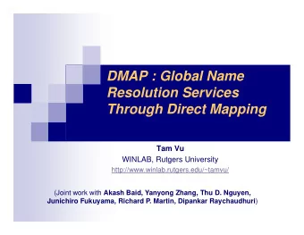 DMAP : Global Name  Resolution Services  Through Direct Mapping  Tam Vu  WINLAB, Rutgers University