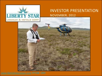 INVESTOR PRESENTATION  NOVEMBER, 2012  www.libertystaruranium.com OTCQB: LBSR  GENERAL DISCLAIMER