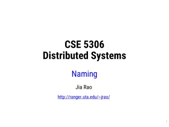 CSE 5306  Distributed Systems  Naming  Jia Rao  http://ranger.uta.edu/~jrao/  1  Naming  Names