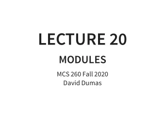 LECTURE 20  MODULES  MCS 260 Fall 2020  David Dumas  /  REMINDERS  Project 2 due today at 6:00pm