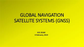 GLOBAL NAVIGATION  SATELLITE SYSTEMS (G  (GNSS)  ECE 2526E  4 February, 2019  MAJO  AJOR GLOBAL