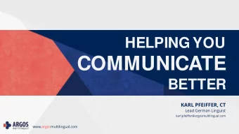 COMMUNICATE  BETTER  KARL PFEIFFER, CT  Lead German Linguist  karl.pfeiffer@argosmultilingual.com
