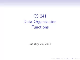 CS 241  Data Organization  Functions  January 25, 2018  Read Kernighan &amp; Richie  1.9 Character