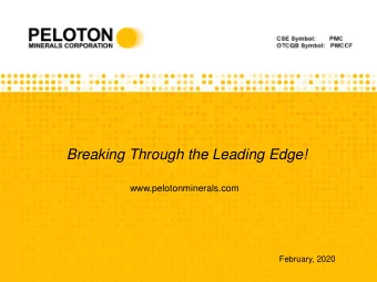 Breaking Through the Leading Edge!  www.pelotonminerals.com  February, 2020  Forward Looking