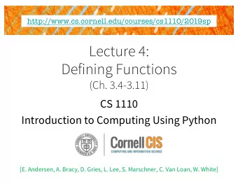 Lecture 4:  Defining Functions  (Ch. 3.4-3.11)  CS 1110  Introduction to Computing Using Python