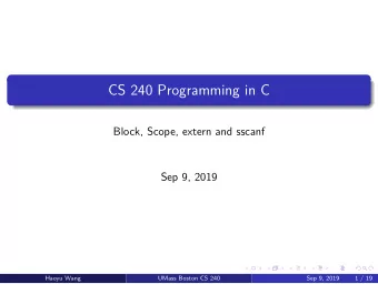 CS 240 Programming in C  Block, Scope, extern and sscanf  Sep 9, 2019  Haoyu Wang  UMass Boston CS
