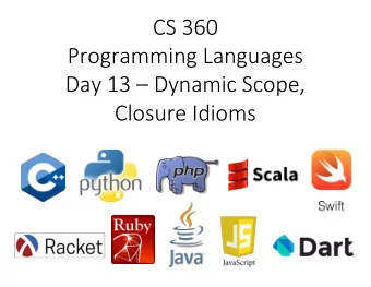 CS 360  Programming Languages  Day 13  Dynamic Scope,  Closure Idioms  Lexical scoping vs