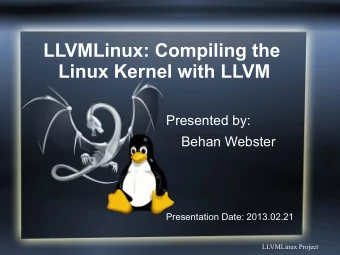 LLVMLinux: Compiling the  Linux Kernel with LLVM  Presented by:  Behan Webster  Presentation Date: