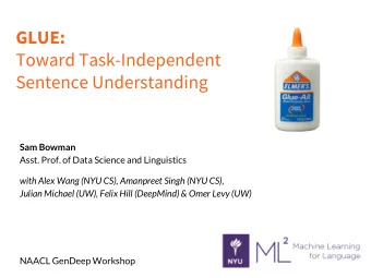 GLUE:  Toward Task-Independent  Sentence Understanding  Sam Bowman  Asst. Prof. of Data Science and