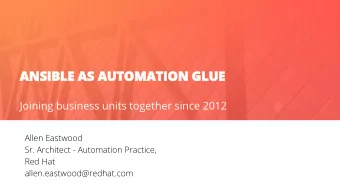 ANSIBLE AS AUTOMATION GLUE  Joining business units together since 2012  Allen Eastwood  Sr.