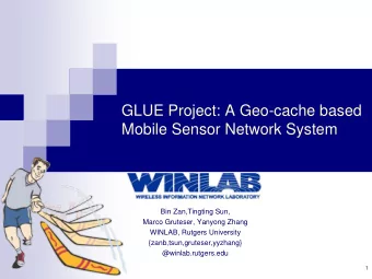 GLUE Project: A Geo-cache based  Mobile Sensor Network System  Bin Zan,Tingting Sun,  Marco