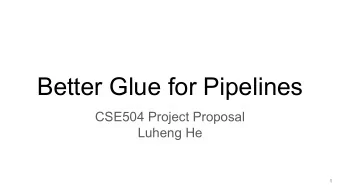 Better Glue for Pipelines  CSE504 Project Proposal  Luheng He  1  Motivation: Pipelined Software