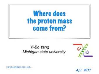Where does  the proton mass  come from?  Yi-Bo Yang  Michigan state university  yangyibo@pa.msu.edu