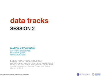 data tracks  SESSION 2  MARTIN KRZYWINSKI Genome Sciences Center BC Cancer Agency  Vancouver,