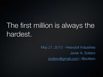 The first million is always the  hardest.  May 21, 2013 - Heavybit Industries  Javier A. Soltero