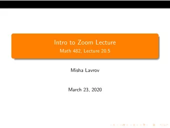Intro to Zoom Lecture  Math 482, Lecture 20.5  Misha Lavrov  March 23, 2020  Plans for the online